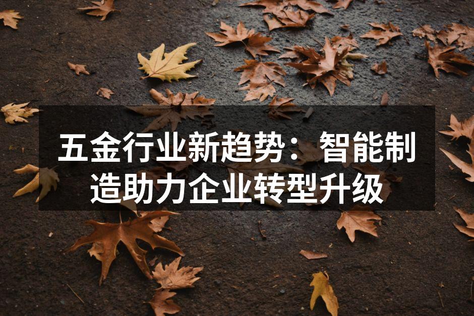 五金行业新趋势:智能制造助力企业转型升级