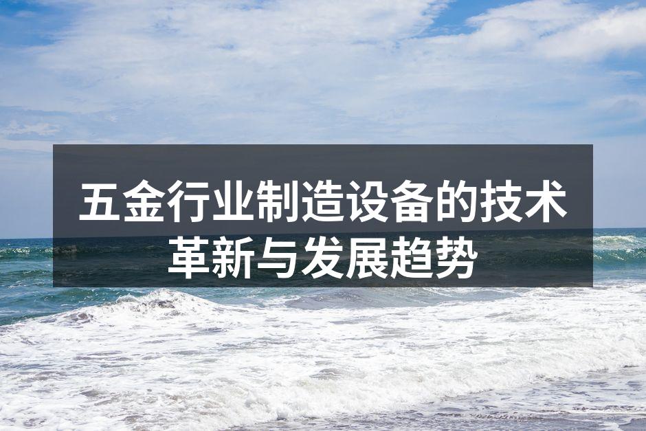 五金行业制造设备的技术革新与发展趋势